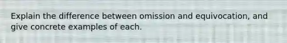 Explain the difference between omission and equivocation, and give concrete examples of each.