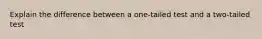 Explain the difference between a one-tailed test and a two-tailed test