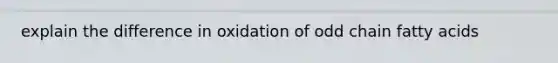 explain the difference in oxidation of odd chain fatty acids