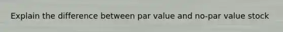 Explain the difference between par value and no-par value stock