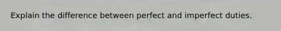 Explain the difference between perfect and imperfect duties.