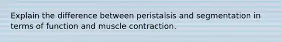 Explain the difference between peristalsis and segmentation in terms of function and muscle contraction.