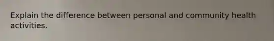 Explain the difference between personal and community health activities.