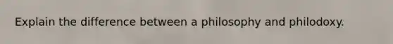 Explain the difference between a philosophy and philodoxy.