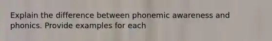 Explain the difference between phonemic awareness and phonics. Provide examples for each