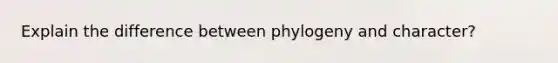 Explain the difference between phylogeny and character?