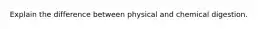 Explain the difference between physical and chemical digestion.