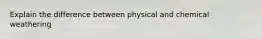 Explain the difference between physical and chemical weathering