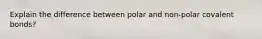 Explain the difference between polar and non-polar covalent bonds?