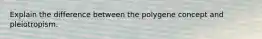 Explain the difference between the polygene concept and pleiotropism.
