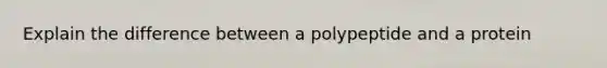 Explain the difference between a polypeptide and a protein