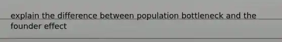 explain the difference between population bottleneck and the founder effect