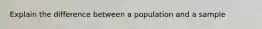 Explain the difference between a population and a sample