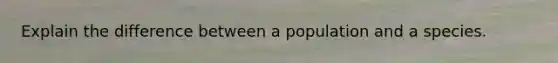 Explain the difference between a population and a species.