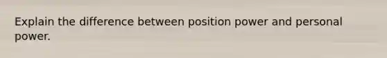 Explain the difference between position power and personal power.