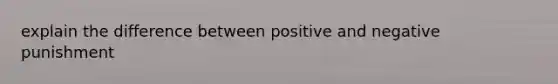 explain the difference between positive and negative punishment