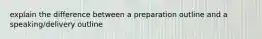 explain the difference between a preparation outline and a speaking/delivery outline