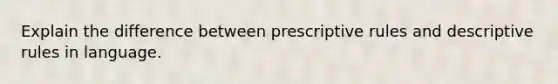 Explain the difference between prescriptive rules and descriptive rules in language.
