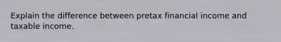 Explain the difference between pretax financial income and taxable income.