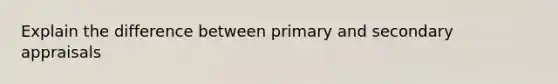 Explain the difference between primary and secondary appraisals