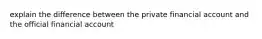 explain the difference between the private financial account and the official financial account