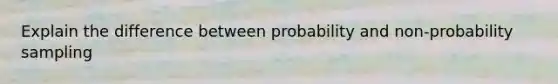 Explain the difference between probability and non-probability sampling