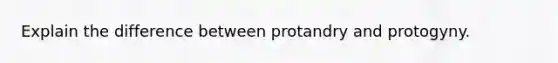 Explain the difference between protandry and protogyny.