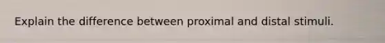 Explain the difference between proximal and distal stimuli.
