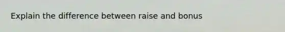 Explain the difference between raise and bonus