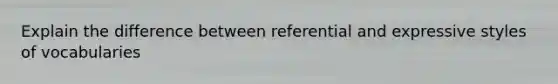 Explain the difference between referential and expressive styles of vocabularies