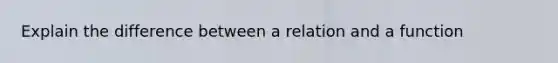 Explain the difference between a relation and a function