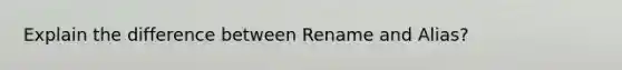 Explain the difference between Rename and Alias?