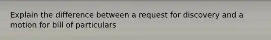 Explain the difference between a request for discovery and a motion for bill of particulars