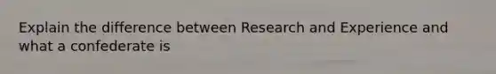 Explain the difference between Research and Experience and what a confederate is