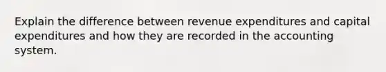 Explain the difference between revenue expenditures and capital expenditures and how they are recorded in the accounting system.