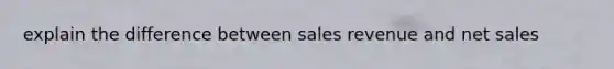 explain the difference between sales revenue and net sales