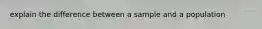 explain the difference between a sample and a population