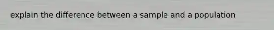 explain the difference between a sample and a population