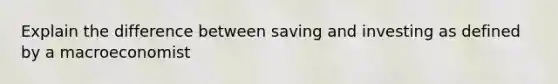 Explain the difference between saving and investing as defined by a macroeconomist