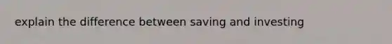 explain the difference between saving and investing