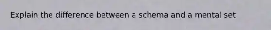 Explain the difference between a schema and a mental set