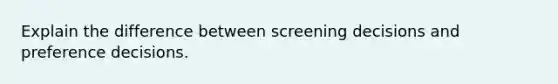 Explain the difference between screening decisions and preference decisions.