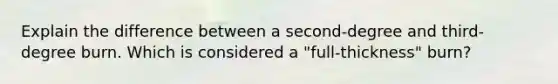 Explain the difference between a second-degree and third-degree burn. Which is considered a "full-thickness" burn?