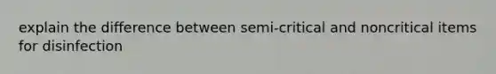 explain the difference between semi-critical and noncritical items for disinfection