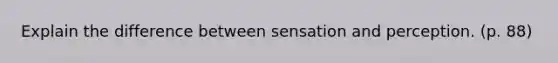 Explain the difference between sensation and perception. (p. 88)