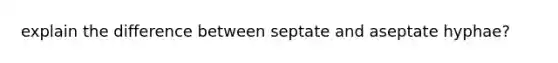 explain the difference between septate and aseptate hyphae?