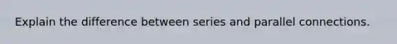 Explain the difference between series and parallel connections.