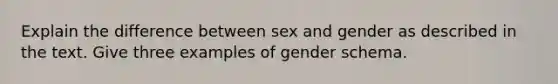 Explain the difference between sex and gender as described in the text. Give three examples of gender schema.