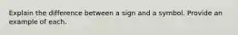 Explain the difference between a sign and a symbol. Provide an example of each.