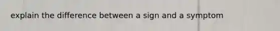 explain the difference between a sign and a symptom